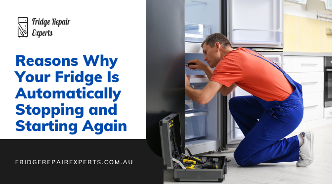 Reasons Why Your Fridge Is Automatically Stopping and Starting Again