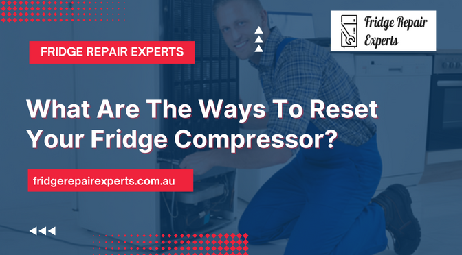 What Are The Ways To Reset Your Fridge Compressor?