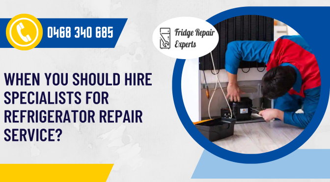 When You Should Hire Specialists For Refrigerator Repair Service?