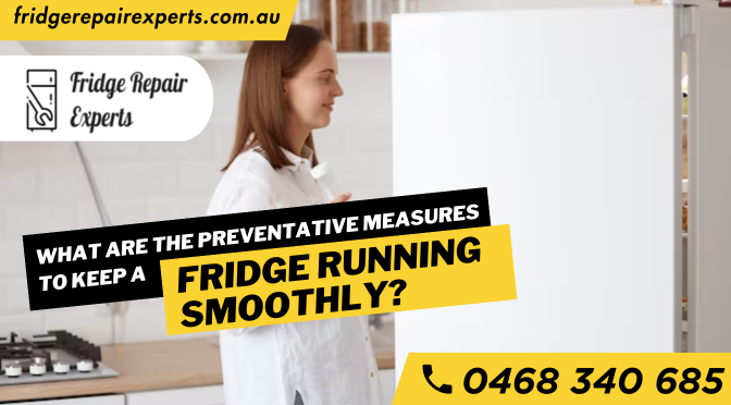What Are The Preventative Measures To Keep A Fridge Running Smoothly?