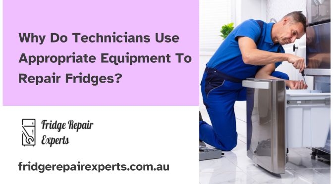 Why Do Technicians Use Appropriate Equipment To Repair Fridges?